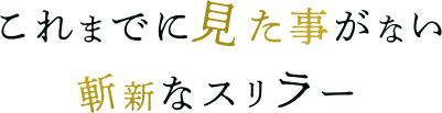 これまでに見た事がない斬新なスリラー